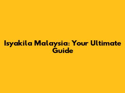 Isyakila Malaysia: Your Ultimate Guide