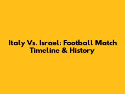 Italy Vs. Israel: Football Match Timeline & History