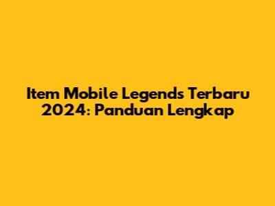 Item Mobile Legends Terbaru 2024: Panduan Lengkap