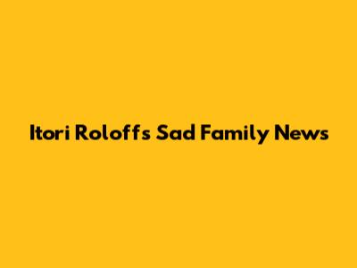 Itori Roloff's Sad Family News