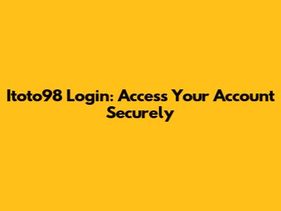 Itoto98 Login: Access Your Account Securely