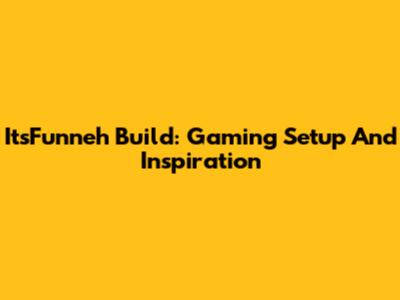 ItsFunneh Build: Gaming Setup And Inspiration