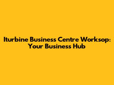 Iturbine Business Centre Worksop: Your Business Hub