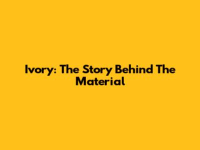 Ivory: The Story Behind The Material