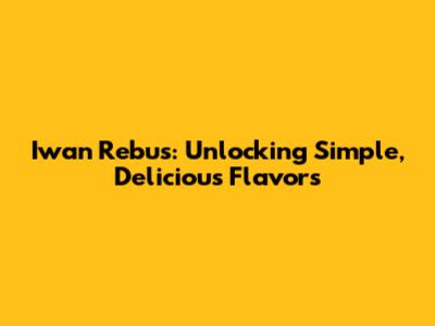 Iwan Rebus: Unlocking Simple, Delicious Flavors