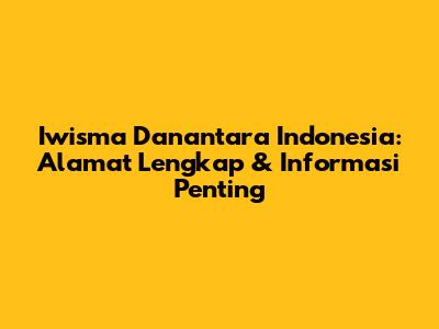 Iwisma Danantara Indonesia: Alamat Lengkap & Informasi Penting