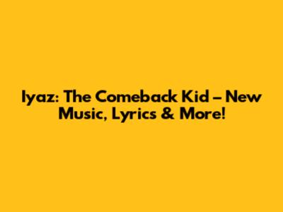 Iyaz: The Comeback Kid – New Music, Lyrics & More!