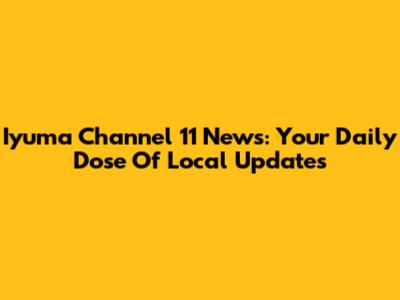 Iyuma Channel 11 News: Your Daily Dose Of Local Updates