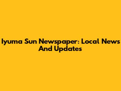 Iyuma Sun Newspaper: Local News And Updates