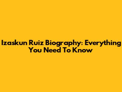 Izaskun Ruiz Biography: Everything You Need To Know
