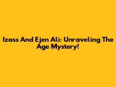 Izass And Ejen Ali: Unraveling The Age Mystery!