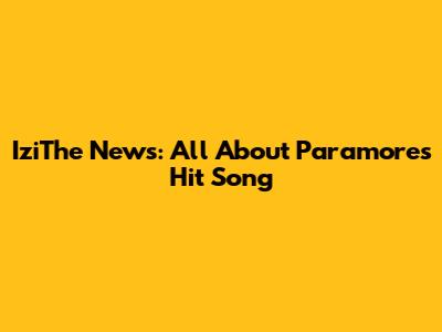 IziThe News: All About Paramore's Hit Song