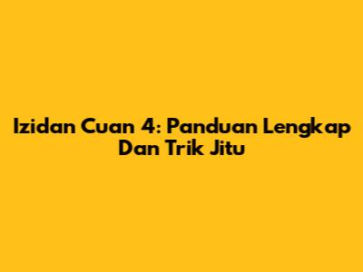 Izidan Cuan 4: Panduan Lengkap Dan Trik Jitu