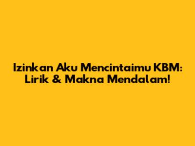 Izinkan Aku Mencintaimu KBM: Lirik & Makna Mendalam!