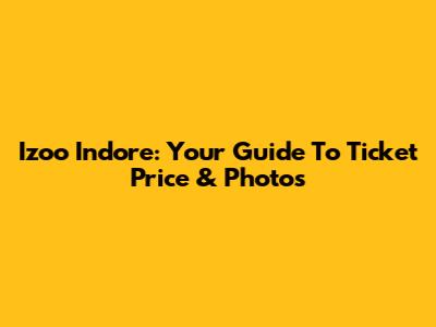 Izoo Indore: Your Guide To Ticket Price & Photos