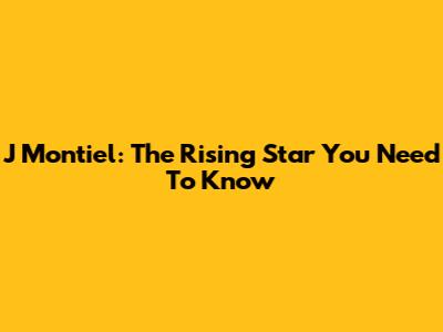 J Montiel: The Rising Star You Need To Know