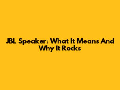 JBL Speaker: What It Means And Why It Rocks