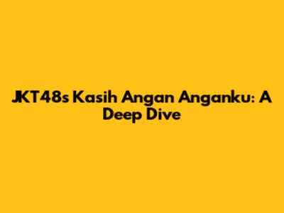 JKT48's Kasih Angan Anganku: A Deep Dive