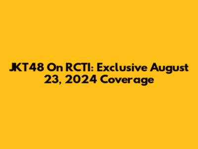 JKT48 On RCTI: Exclusive August 23, 2024 Coverage