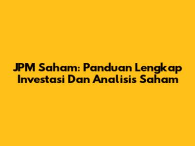 JPM Saham: Panduan Lengkap Investasi Dan Analisis Saham