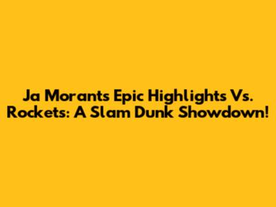 Ja Morant's Epic Highlights Vs. Rockets: A Slam Dunk Showdown!