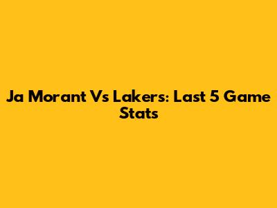 Ja Morant Vs Lakers: Last 5 Game Stats