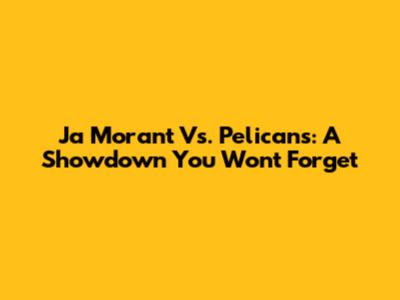 Ja Morant Vs. Pelicans: A Showdown You Won't Forget