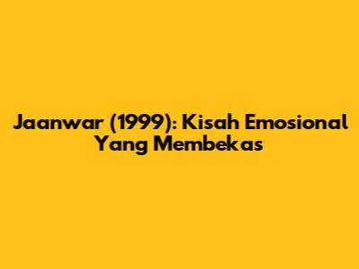 Jaanwar (1999): Kisah Emosional Yang Membekas