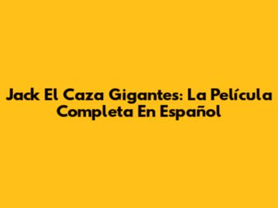 Jack El Caza Gigantes: La Película Completa En Español