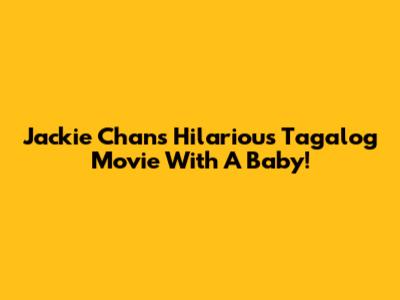 Jackie Chan's Hilarious Tagalog Movie With A Baby!