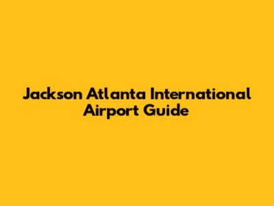 Jackson Atlanta International Airport Guide