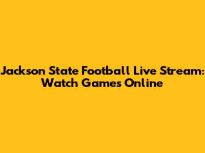 Jackson State Football Live Stream: Watch Games Online
