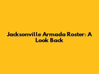 Jacksonville Armada Roster: A Look Back