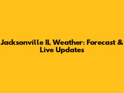 Jacksonville IL Weather: Forecast & Live Updates