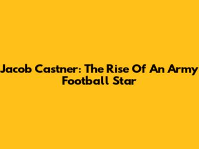 Jacob Castner: The Rise Of An Army Football Star