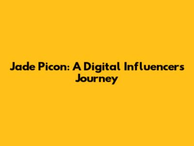Jade Picon: A Digital Influencer's Journey