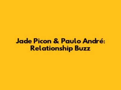 Jade Picon & Paulo André: Relationship Buzz