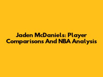 Jaden McDaniels: Player Comparisons And NBA Analysis