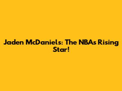 Jaden McDaniels: The NBA's Rising Star!