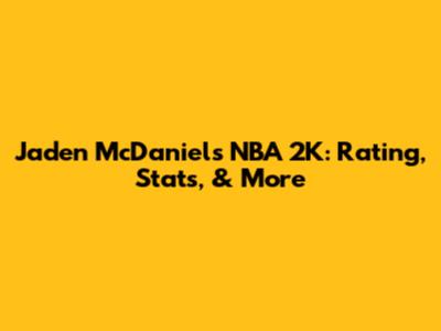 Jaden McDaniels NBA 2K: Rating, Stats, & More