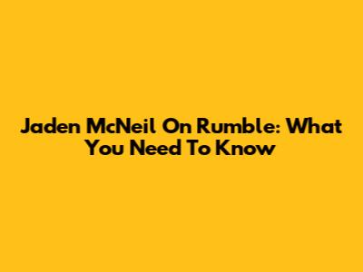 Jaden McNeil On Rumble: What You Need To Know