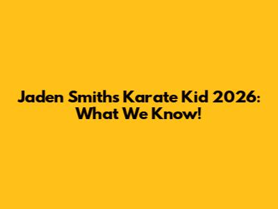 Jaden Smith's Karate Kid 2026: What We Know!