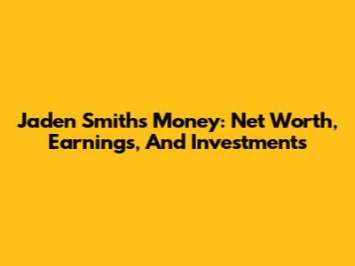 Jaden Smith's Money: Net Worth, Earnings, And Investments