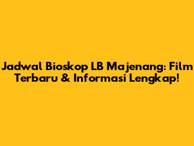 Jadwal Bioskop LB Majenang: Film Terbaru & Informasi Lengkap!