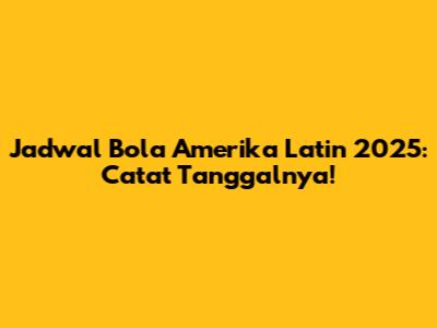 Jadwal Bola Amerika Latin 2025: Catat Tanggalnya!