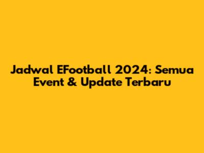 Jadwal EFootball 2024: Semua Event & Update Terbaru