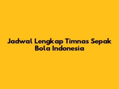 Jadwal Lengkap Timnas Sepak Bola Indonesia