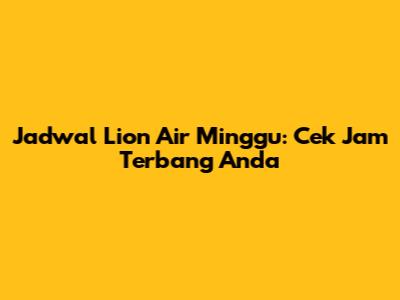 Jadwal Lion Air Minggu: Cek Jam Terbang Anda
