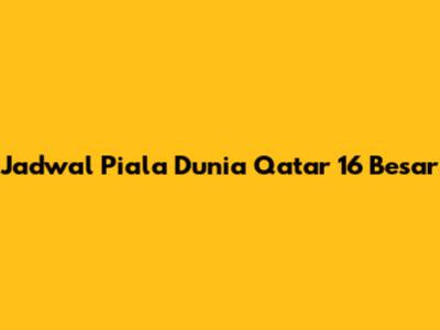 Jadwal Piala Dunia Qatar 16 Besar