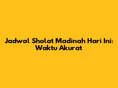 Jadwal Sholat Madinah Hari Ini: Waktu Akurat